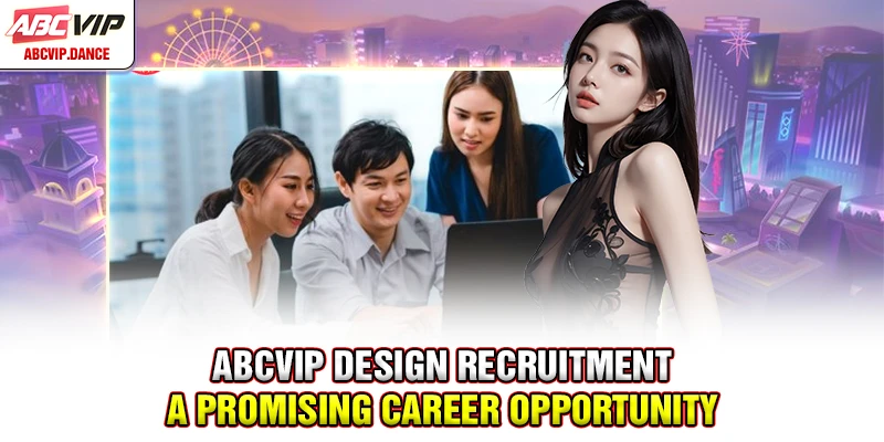 ABCVIP Design Recruitment – A Promising Career Opportunity