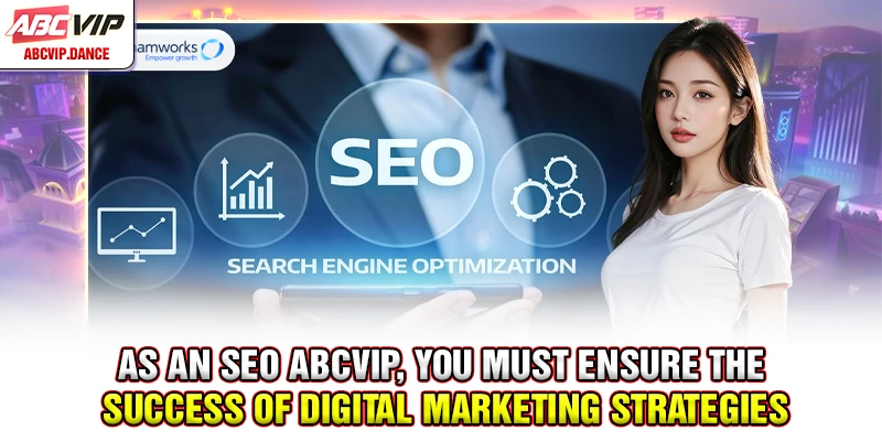 As an SEO ABCVIP, you must ensure the success of digital marketing strategies As an SEO ABCVIP, you must ensure the success of digital marketing strategies