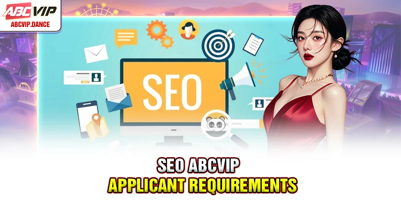 SEO ABCVIP - Applicant requirements SEO ABCVIP - Applicant requirements