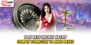 Play Responsibly ABCVIP - Comply Correctly To Avoid Risks